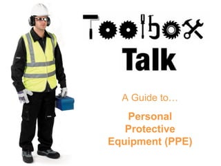 A Guide to…
Personal
Protective
Equipment (PPE)
 