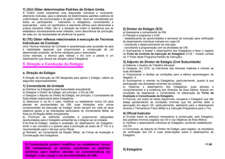 7) (OU) Obter determinados Padrões de Ordem Unida.
A Ordem Unida caracteriza uma disposição individual e consciente,
altamente motivada, para a obtenção de determinados padrões coletivos de
uniformidade, de sincronização e de garbo militar; deve ser considerada por
todos os participantes - instrutores e estagiários, comandantes e
executantes - como um significativo e veemente esforço para demonstrar a
própria disciplina militar, isto é, a situação de ordem e obediência que se
estabelece voluntariamente entre militares, como decorrência da convicção,
de cada um, da necessidade de eficiência na guerra.
8) (TE) Obter reflexos relacionados à execução de Técnicas
Individuais de Combate.
Uma Técnica Individual de Combate é caracterizada pela sucessão de atos
e habilidades especiais que proporcionam a consecução de um
determinado propósito, de forma vantajosa para o executante.
Como exemplo, a técnica para realizar o tiro com a pistola é um
desempenho que deverá ser atingido pelos Estagiários.
5. Direção e Condução do Estágio
a. Direção do Estágio
À Direção de Instrução da OM designada para aplicar o Estágio, cabem as
seguintes responsabilidades:
1) Comandante da Unidade
a) Distribuir os Estagiários pela Subunidade enquadrante.
b) Designar o Diretor de Estágio, em princípio, o S/3 da OM.
c) Designar o Adjunto do Diretor de Estágio, em princípio, o Comandante da
Subunidade responsável pelos Estagiários.
d) Selecionar e, se for o caso, modificar ou estabelecer novos OII para
atender às peculiaridades da OM, suas limitações e/ou outras
condicionantes da execução do Estágio, tendo sempre em vista os seus
objetivos gerais e as orientações particulares do Comandante Militar de
Área ou da Região Militar enquadrante.
e) Promover as melhores condições e proporcionar adequadas
oportunidades para o Estagiário ambientar-se e integrar-se na Unidade.
f) Ao final do Estágio, realizar a avaliação do desempenho do Estagiário,
emitir o seu conceito e o parecer para a promoção ao posto de 2º Ten e a
recomendação para o Serviço como Oficial.
g) Remeter, ao Comandante da Região Militar, as Fichas de Avaliação e
Conceituação dos Estagiários.
2) Diretor do Estágio (S/3)
a) Assessorar o comandante da OM.
b) Planejar e programar o EAS:
- estabelecendo as oportunidades e semanas de instrução para verificação
do desempenho individual indicado em cada OII
- orientando o desenvolvimento da instrução:
- conciliando a programação com as atividades da OM.
c) Acompanhar e avaliar o desempenho dos Estagiários e fazer o registro
na Ficha de Controle de Instrução do Estagiário (FCIE - modelo contido
na 1ª Parte deste Programa-Padrão de Instrução).
3) Adjunto do Diretor de Estágio (Cmt Subunidade)
a) Elaborar o Quadro de Trabalho Semanal.
b) Designar, em QTS, os instrutores das diversas matérias e orientar as
suas atividades.
c) Proporcionar e facilitar as condições para a efetiva aprendizagem do
stagiário. E
d) Acompanhar e orientar os Estagiários, particularmente, quanto à sua
participação nas atividades correntes da Unidade.
e) Observar o desempenho dos Estagiários, suas atitudes e
comportamentos e a evidência dos Atributos da Área Afetiva, ficando em
condições de assessorar o Comandante na elaboração da Ficha de
Avaliação e Conceituação de Estagiário.
f) Procurar, por todos os meios disponíveis, recuperar o Estagiário que não
esteja apresentando as condições mínimas que lhe permita obter a
aprovação em algum OII, particularmente, atentando para o desempenho
durante o Treinamento Físico Militar e a Instrução Preparatória para o Tiro.
4) Oficial Instrutor
a) Envidar todos os esforços necessários à consecução, pelo Estagiário,
dos padrões mínimos exigidos nos OII e nos Objetivos da Área Afetiva.
b) Verificar o desempenho individual do Estagiário, conforme estabelecido
nos OII.
c) Comunicar, ao Adjunto do Diretor de Estágio, para registro, os resultados
da verificação dos OII e suas observações sobre o desempenho do
Estagiário.
11.00
5) Estagiário
O Comandante poderá modificar ou estabelecer novos
OII, restabelecer as tarefas, condições ou padrões
mínimos para melhor atender às características do
Estágio a seu cargo e às peculiaridades da OM.
 