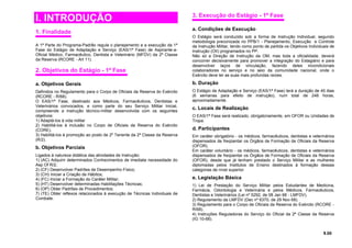 I. INTRODUÇÃO
1. Finalidade
A 1ª Parte do Programa-Padrão regula o planejamento e a execução da 1ª
Fase do Estágio de Adaptação e Serviço (EAS/1ª Fase) de Aspirante-a-
Oficial Médico, Farmacêutico, Dentista e Veterinário (MFDV) da 2ª Classe
da Reserva (RCORE - Art 11).
2. Objetivos do Estágio - 1ª Fase
a. Objetivos Gerais
Definidos no Regulamento para o Corpo de Oficiais da Reserva do Exército
(RCORE - R/68).
O EAS/1ª Fase, destinado aos Médicos, Farmacêuticos, Dentistas e
Veterinários convocados, e como parte do seu Serviço Militar Inicial,
compreende a instrução técnico-militar desenvolvida com os seguintes
objetivos:
1) Adaptá-los à vida militar
2) Habilitá-los à inclusão no Corpo de Oficiais da Reserva do Exército
(CORE).
3) Habilitá-los à promoção ao posto de 2º Tenente da 2ª Classe da Reserva
(R/2).
b. Objetivos Parciais
Ligados à natureza didática das atividades de Instrução:
1) (AC) Adquirir determinados Conhecimentos de imediata necessidade do
Asp Of R/2;
2) (CF) Desenvolver Padrões de Desempenho Físico;
3) (CH) Iniciar a Criação de Hábitos;
4) (FC) Iniciar a Formação do Caráter Militar;
5) (HT) Desenvolver determinadas Habilitações Técnicas;
6) (OP) Obter Padrões de Procedimentos;
7) (TE) Obter reflexos relacionados à execução de Técnicas Individuais de
Combate.
3. Execução do Estágio - 1ª Fase
a. Condições de Execução
O Estágio será conduzido sob a forma de Instrução Individual, segundo
metodologia preconizada no PPB/1 - Planejamento, Execução e Controle
da Instrução Militar, tendo como ponto de partida os Objetivos Individuais de
Instrução (OII) programados no PP.
Não só a Direção de Instrução da OM, mas toda a oficialidade, deverá
concorrer decisivamente para promover a integração do Estagiário e para
desenvolver laços de vinculação, fazendo deles incondicionais
colaboradores no serviço e no seio da comunidade nacional, onde o
Exército deve ter as suas mais profundas raízes.
b. Duração
O Estágio de Adaptação e Serviço (EAS/1ª Fase) terá a duração de 45 dias
(6 semanas para efeito de instrução), num total de 248 horas,
aproximadamente.
c. Locais de Realização
O EAS/1ª Fase será realizado, obrigatoriamente, em OFOR ou Unidades de
Tropa.
d. Participantes
Em caráter obrigatório - os médicos, farmacêuticos, dentistas e veterinários
dispensados de freqüentar os Órgãos de Formação de Oficiais da Reserva
(OFOR).
Em caráter voluntário - os médicos, farmacêuticos, dentistas e veterinários
dispensados de freqüentar os Órgãos de Formação de Oficiais da Reserva
(OFOR), desde que já tenham prestado o Serviço Militar e as mulheres
diplomadas pelos Institutos de Ensino destinados à formação dessas
categorias de nível superior.
e. Legislação Básica
1) Lei de Prestação do Serviço Militar pelos Estudantes de Medicina,
Farmácia, Odontologia e Veterinária e pelos Médicos, Farmacêuticos,
Dentistas e Veterinários (Lei nº 5292, de 08 Jan 68 - LMFDV).
2) Regulamento da LMFDV (Dec nº 6370, de 29 Nov 68).
3) Regulamento para o Corpo de Oficiais da Reserva do Exército (RCORE -
R/68).
4) Instruções Reguladoras do Serviço do Oficial da 2ª Classe da Reserva
(IG 10-68).
9.00
 