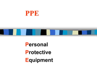 PPE
Personal
Protective
Equipment
 