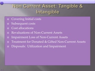 11 - 1
 Covering Initial costs
 Subsequent costs
 Cost allocations
 Revaluations of Non-Current Assets
 Impairment Loss of Non-Current Assets
 Treatment for Donated & Gifted Non-Current Assets
 Disposals: Utilization and Impairment
 