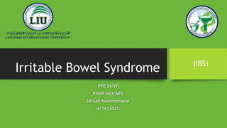 Irritable Bowel Syndrome
PPE III/IV
PHAR 660/665
Zeinab Noormonavar
4/14/2021
(IBS)
 