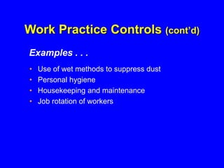 Work Practice Controls (cont’d)
• Use of wet methods to suppress dust
• Personal hygiene
• Housekeeping and maintenance
• Job rotation of workers
Examples . . .
 