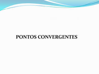 PONTOS CONVERGENTES
 