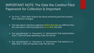 IMPORTANT NOTE: The Date the Creditor Filed
Paperwork for Collection Is Important
 On June 7, 2016, West Virginia law abo...