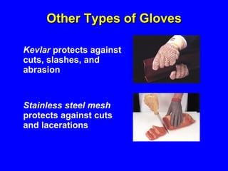 Other Types of Gloves Kevlar  protects against cuts, slashes, and abrasion Stainless steel mesh  protects against cuts and lacerations 