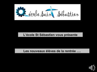 L’école St Sébastien vous présente
Les nouveaux élèves de la rentrée ….
 