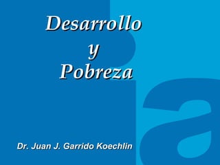 TITULO DEL TEMA Desarrollo  y  Pobreza Dr. Juan J. Garrido Koechlin 