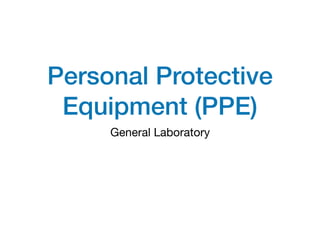 Personal Protective
Equipment (PPE)
General Laboratory
 