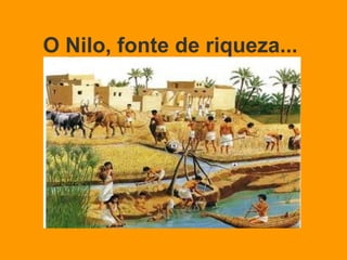 O Nilo, fonte de riqueza...   