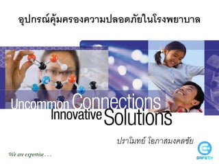 อุปกรณ์ ค้ ุมครองความปลอดภัยในโรงพยาบาล




                          ปราโมทย์ โอภาสมงคลชัย
We are expertise . . .
 