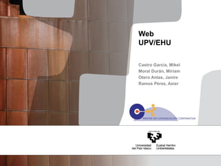 Web
UPV/EHU

Castro García, Mikel
Moral Durán, Miriam
Otero Antas, Janire
Ramos Pérez, Asier
 