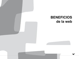 BENEFICIOS
  de la web
 