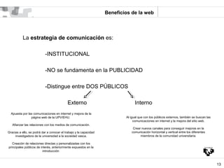 Beneficios de la web




           La estrategia de comunicación es:

                           -INSTITUCIONAL

        ...