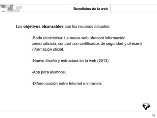 Beneficios de la web




Los objetivos alcanzables con los recursos actuales:

        -Sede electrónica: La nueva web ofr...