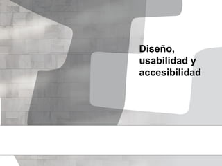 Diseño,
usabilidad y
accesibilidad
 