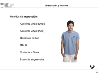 Interacción y relación




Métodos de interacción:

        Asistente virtual (Unai)

        Asistente virtual (Ane)

   ...