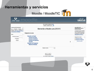 Herramientas y servicios
              Moodle / MoodleTIC




                                   6
 