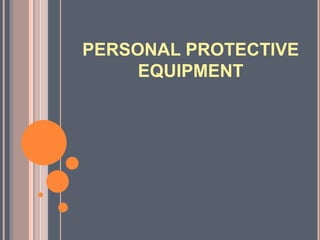 PERSONAL PROTECTIVE
EQUIPMENT
 