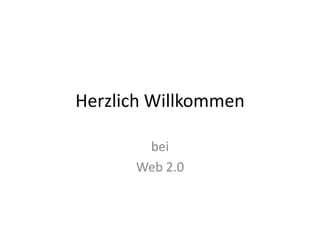 Herzlich Willkommen
bei
Web 2.0

 