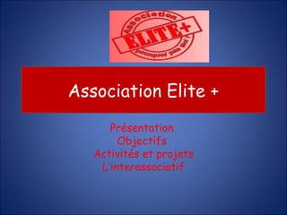 Association Elite +
      Présentation
        Objectifs
   Activités et projets
    L’interassociatif
 