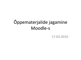 Õppematerjalide jagamine Moodle-s 17.03.2010 