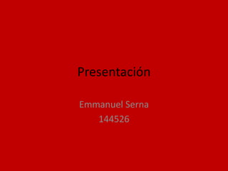 Presentación

Emmanuel Serna
   144526
 