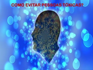 COMO EVITAR PESSOAS TÓXICAS?
 