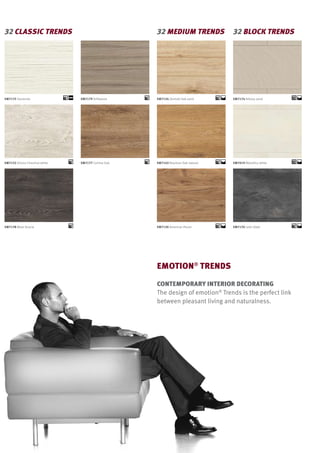 EM7175 Hazienda EM7179 Driftwood EM7134 Zermatt Oak sand EM7174 Arkosa sand
EM7152 Girona Chestnut white EM7177 Cortina Oak EM7143 Bourbon Oak natural EM7019 Metallica white
EM7178 Moor Acacia EM7130 American Pecan EM7176 León Slate
EMOTION®
TRENDS
Contemporary interior decorating
The design of emotion®
Trends is the perfect link
between pleasant living and naturalness.
32 Classic Trends 32 Medium Trends 32 Block Trends
 