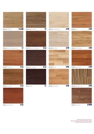 EM3201 Bornholm Spruce
EM3209 Oak Orleans
EM3208 Corona Beech
EM3206 Woodart
EM3204 Olive tree SevillaEM3221 Windsor Oak grey planked
EM3226 Walnut Colorado
EM3211 WengeEM3216 Jakarta Teak
EM3212 Beaumont Oak antique
EM3222 Oxford Oak
EM3215 Merbau Manila
EM3217 Wenge SambesiEM3214 Heirloom Pine
EM3203 Honey Acacia
EM3207 Doussie Aruba
EM3205 Yew
EM3202 Woodstock mocca
All decors shown are reproductions.
Due to the variables in the printing process, colours
may vary slightly from the actual product.
 