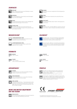 SURFACES
RUSTIC
The deep-grained Rustic textured surface highlights the
brushed and lively vigour of rustic decors.
WOODLINE
The natural Woodline surface brings classically elegant
decors into their full glory.
STONE
The smooth texture reproduces the natural feel of real
stone.
CERAMIC
The Ceramic structure complements the tiled appearance
perfectly.
BRILLIANT
Rustic, deep-brushed structure set brilliantly in context
thanks to the glossy surface.
NATURAL PORE
The surface that begs to be touched: The fine pore
structure exactly follows the grain of the wood and lends
pure vitality to the floor.
OILED
The texture with a noticable difference: premium and semi
matt in looks, robust in character and velvety to the touch.
VELVET MATT
The noble Velvet Matt surface creates a matt appearance
all of its own.
WOODVISION®
FORMATS
4-SIDED WOODVISION®
BEVEL
The circumferential V-bevel creates a perfect floor
appearance from all angles.
Classic
1,292 × 192 mm,
1,292 × 193 mm (CLASSIC Trends)
2-SIDED WOODVISION®
BEVEL
The longitudinal beveled edge accentuates the rustic
floorboard character of the flooring.
Medium
1,292 × 134 mm
Even more quiet - with the 2.5 mm thick special cellulose
underlay, silenzio®
provides noticeably reduced footstep
and ambient noise and also distinctly improves comfort
underfoot.
Block
637 ×330 mm
Noticably quieter - The sound-absorbing underlay fitted
directly onto the panel makes an audible difference: A
pleasant warm sound, just like a wooden floor!
Kingsize
1,292 ×326 mm
SILENZIO®
The JUST clic! profile guarantees perfect professional
laying: no glue, “ready to walk on” immediately and
excellent surface stability.
Patented under EP 1 441 087 and EP 1 462 587.
Extremely fast, straightforward installation thanks to the
unique PRO clic! profile: quick installation without the use
of glue, can be used immediately, outstanding surface
stability. Patented under EP 1 518 032.
PROFILe
SHOCK-RESISTANT
Even if something falls on it – the surface of laminate
flooring is resistant to a lot of stress.
LONG-LASTING
Guaranteed beautiful floors – The extremely hard surface
provides for many years of beautiful decor surfaces and
edges. We ensure this with our abrasion guarantee. That
even includes the edges.
HYGIENIC
Laminate flooring is one of the most hygienic flooring
solutions. Easy to clean and maintain.
Endless optic
The continuing design appearance from panel to panel on
the short side adds profundity to every room.
ADVANTAGES*
Mere unlimited enjoyment
on the floor
* The EGGER laminate flooring guarantee terms apply
(available from your distributor or to download on the Internet).
 