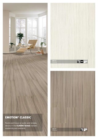EMOTION®
CLASSIC
Purist and linear or rustic and simple,
decors in the CLASSIC format radiate
modernity and restraint.
EM7175
Hazienda
EM7179
Driftwood
 