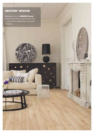 EMOTION®
MEDIUM
Woodgrains in the MEDIUM format
appear cosy and are particularly well
suited for the combination of various
lifestyles.
 