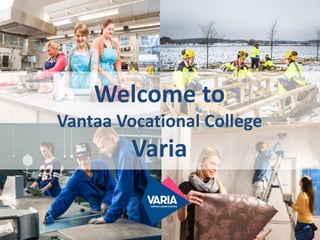 Welcome to
Vantaa Vocational College
Varia
 