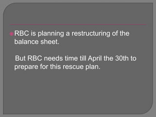 RBC is planning a restructuring of the balance sheet.    But RBC needs time till April the 30th to prepare for this rescue plan.