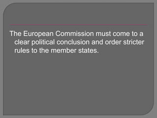 The European Commission must come to a clear political conclusion and order stricter rules to the member states. 