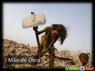 Mão-de-Obra
              As Castas   ENI   Grupo 7
 