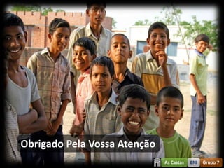 Obrigado Pela Vossa Atenção
                              As Castas   ENI   Grupo 7
 