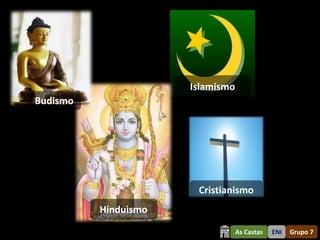 Islamismo
Budismo




                       Cristianismo
          Hinduismo

                                  As Castas   ENI   Grupo 7
 