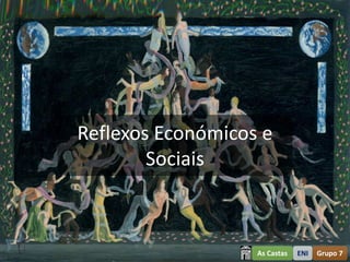 Reflexos Económicos e
        Sociais



                   As Castas   ENI   Grupo 7
 