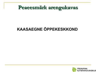 Peaeesmärk arengukavas KAASAEGNE ÕPPEKESKKOND 