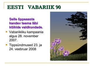 EESTI  VABARIIK 90 Selle õppeaasta kandev teema läbi kõikide valdkondade. Vabariikliku kampaania algus 28. november 2007. Tippsündmused 23. ja 24. veebruar 2008 