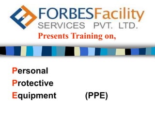 Presents Training on,
Personal
Protective
Equipment (PPE)
 