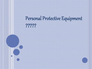 Personal Protective Equipment
?????
 