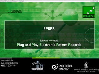 PPEPR Software to enable  P lug and  P lay  E lectronic  P atient  R ecords Liam Ó Móráin [email_address] +353.87.905.8386 