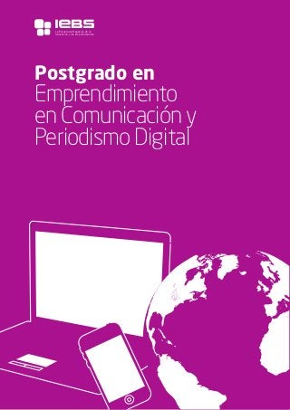 1
Postgrado en
Emprendimiento
en Comunicación y
Periodismo Digital
La Escuela de Negocios de la
Innovación y los emprendedores
 