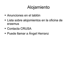 Alojamiento Anunciones en el tablón Lista sobre alojomientos en la oficina de erasmus Contacta CRUSA Puede llamar a Ángel Herranz 