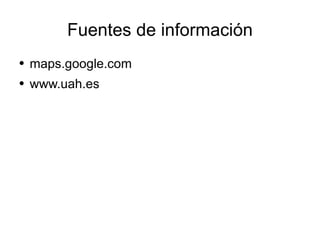 Fuentes de información maps.google.com www.uah.es 