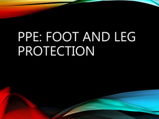 PPE: FOOT AND LEG
PROTECTION
 