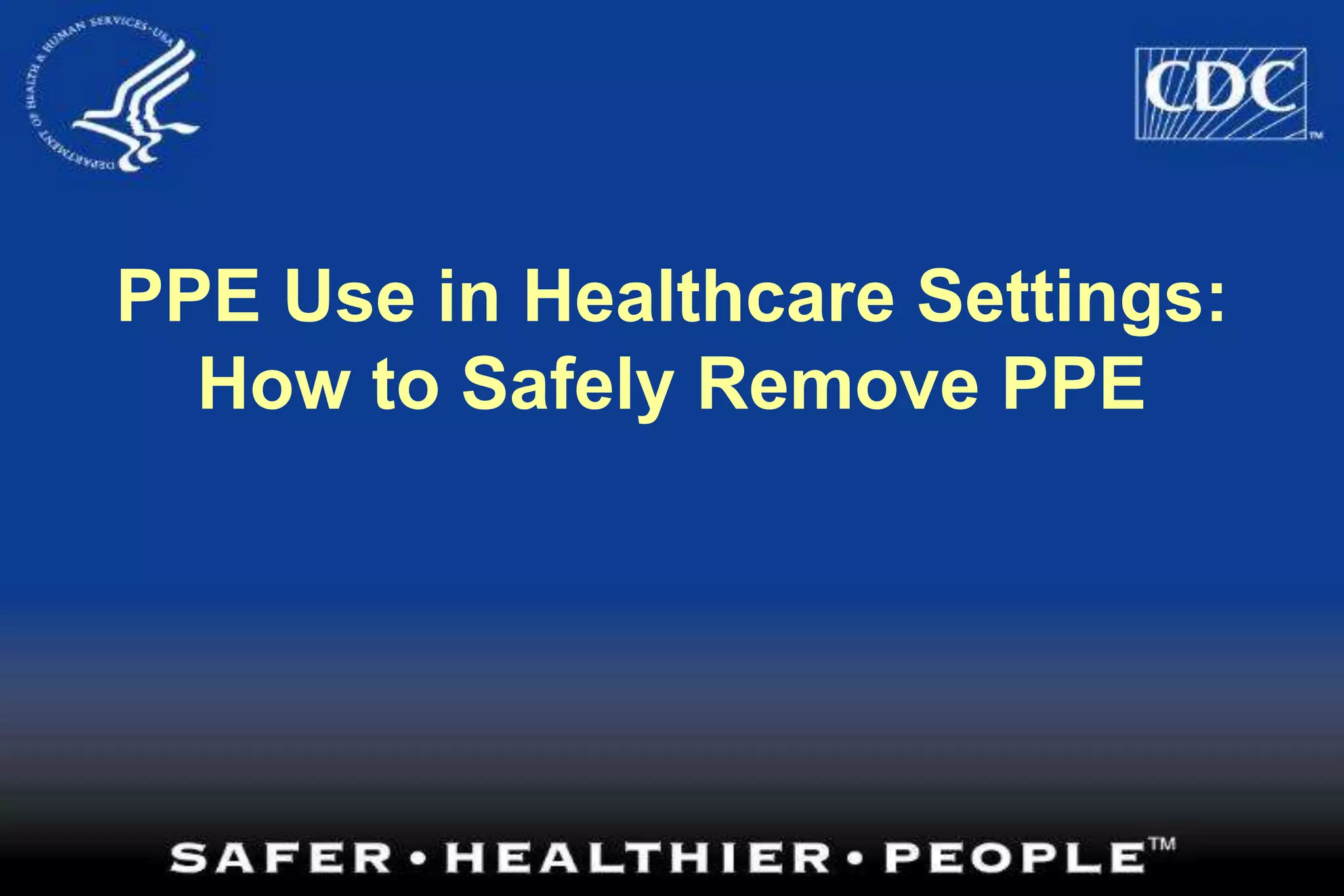 PPE Use in Healthcare Settings:
How to Safely Remove PPE
 